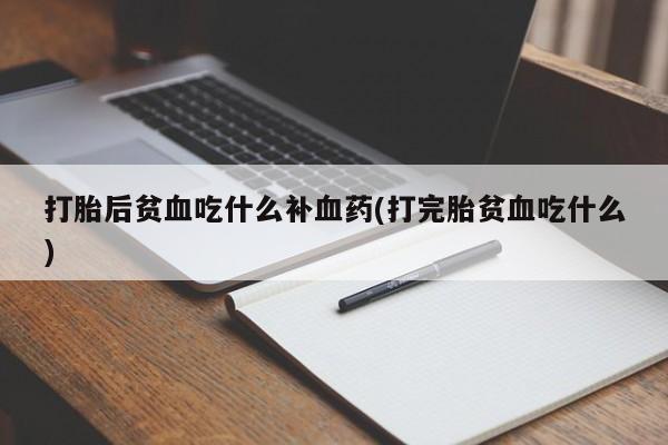 私人卖打胎药微信微信誉好的商家！打胎后贫血吃什么补血药(打完胎贫血吃什么)