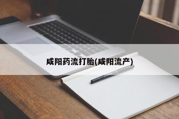 私人卖打胎药微信微信誉好的商家！咸阳药流打胎(咸阳流产)