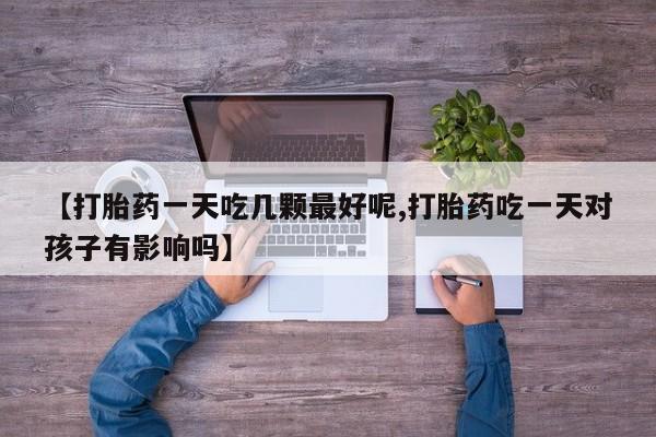 私人卖打胎药微信微信誉好的商家！【打胎药一天吃几颗最好呢,打胎药吃一天对孩子有影响吗】