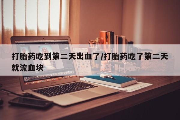 私人卖打胎药微信微信誉好的商家！打胎药吃到第二天出血了/打胎药吃了第二天就流血块