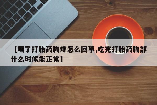 私人卖打胎药微信微信誉好的商家！【喝了打胎药胸疼怎么回事,吃完打胎药胸部什么时候能正常】