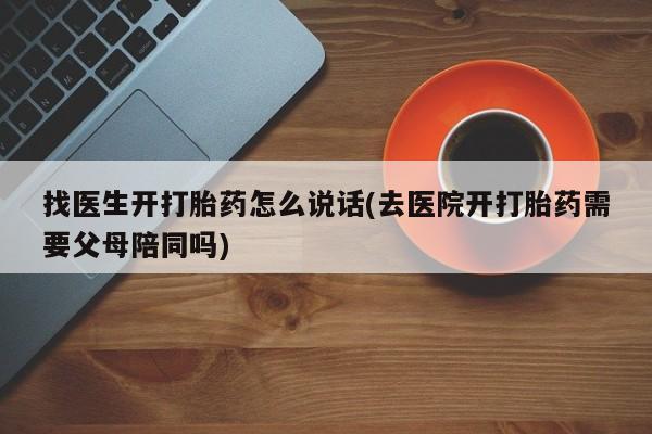 私人卖打胎药微信微信誉好的商家！找医生开打胎药怎么说话(去医院开打胎药需要父母陪同吗)