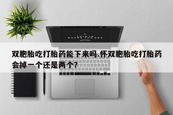 私人卖打胎药微信微信誉好的商家！双胞胎吃打胎药能下来吗.怀双胞胎吃打胎药会掉一个还是两个？