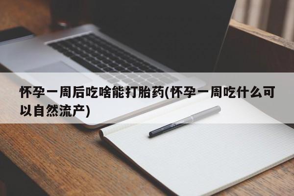 私人卖打胎药微信微信誉好的商家！怀孕一周后吃啥能打胎药(怀孕一周吃什么可以自然流产)