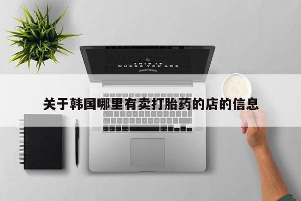 私人卖打胎药微信微信誉好的商家！关于韩国哪里有卖打胎药的店的信息