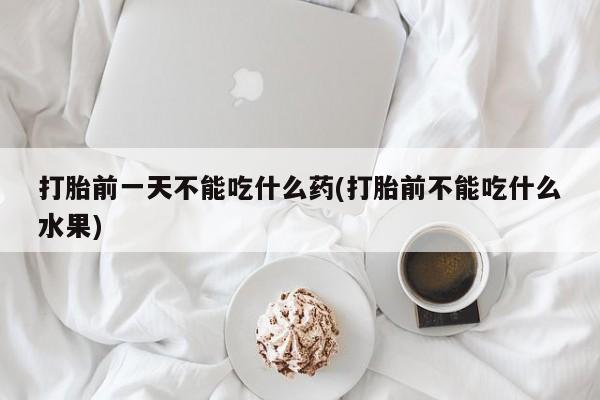 私人卖打胎药微信微信誉好的商家！打胎前一天不能吃什么药(打胎前不能吃什么水果)