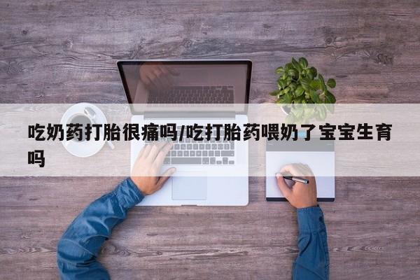 私人卖打胎药微信微信誉好的商家！吃奶药打胎很痛吗/吃打胎药喂奶了宝宝生育吗