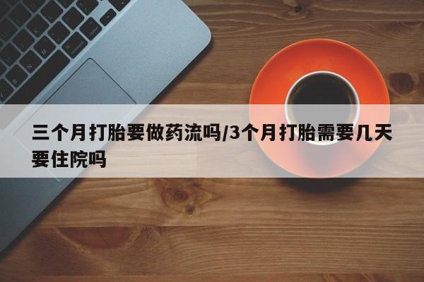私人卖打胎药微信微信誉好的商家！三个月打胎要做药流吗/3个月打胎需要几天要住院吗