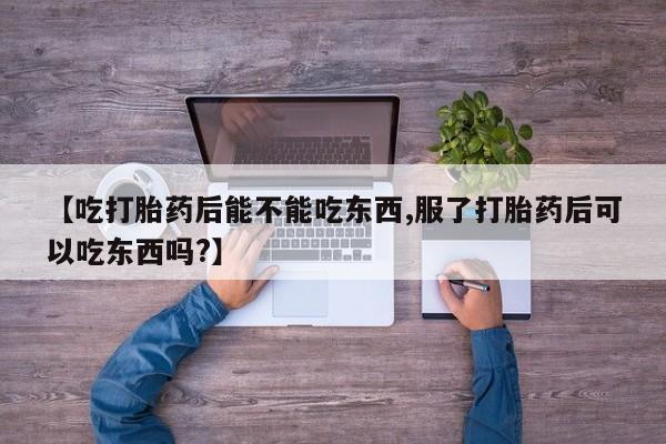 私人卖打胎药微信微信誉好的商家！【吃打胎药后能不能吃东西,服了打胎药后可以吃东西吗?】