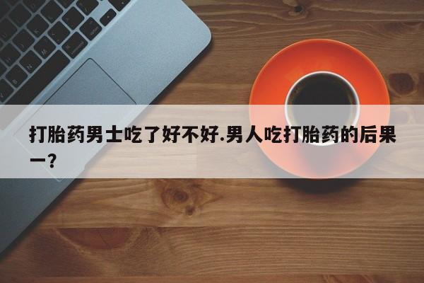 私人卖打胎药微信微信誉好的商家！打胎药男士吃了好不好.男人吃打胎药的后果一？
