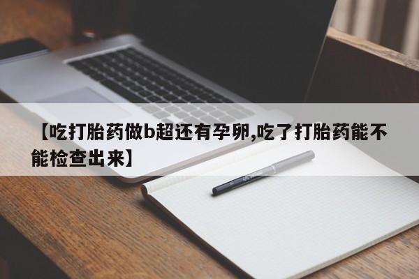 私人卖打胎药微信微信誉好的商家！【吃打胎药做b超还有孕卵,吃了打胎药能不能检查出来】