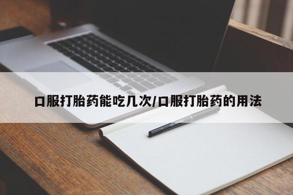 私人卖打胎药微信微信誉好的商家！口服打胎药能吃几次/口服打胎药的用法