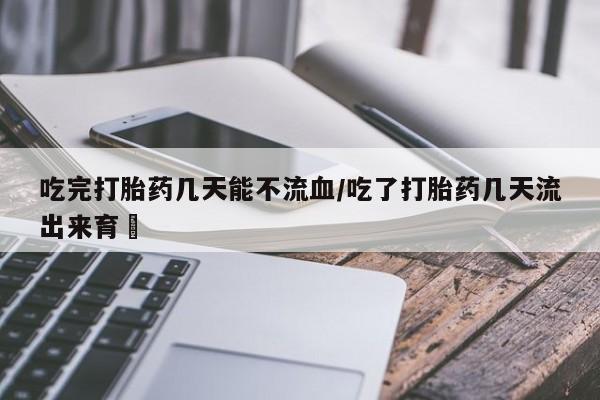 私人卖打胎药微信微信誉好的商家！吃完打胎药几天能不流血/吃了打胎药几天流出来育蘘