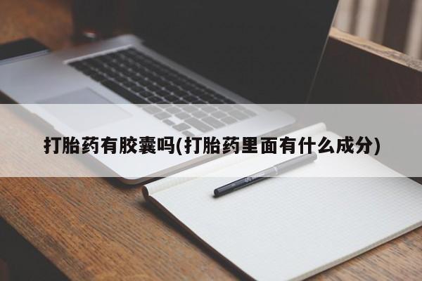 私人卖打胎药微信微信誉好的商家！打胎药有胶囊吗(打胎药里面有什么成分)