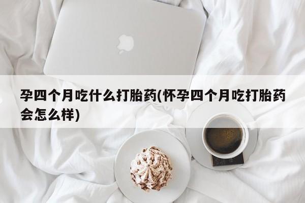 私人卖打胎药微信微信誉好的商家！孕四个月吃什么打胎药(怀孕四个月吃打胎药会怎么样)