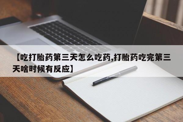 私人卖打胎药微信微信誉好的商家!【吃打胎药第三天怎么吃药,打胎药吃完第三天啥时候有反应】