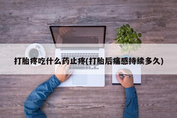 私人卖打胎药微信微信誉好的商家！打胎疼吃什么药止疼(打胎后痛感持续多久)