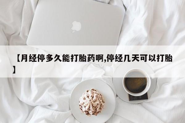 私人卖打胎药微信微信誉好的商家！【月经停多久能打胎药啊,停经几天可以打胎】