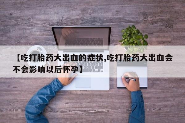 私人卖打胎药微信微信誉好的商家！【吃打胎药大出血的症状,吃打胎药大出血会不会影响以后怀孕】