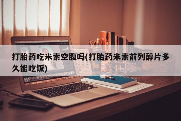 私人卖打胎药微信微信誉好的商家！打胎药吃米索空腹吗(打胎药米索前列醇片多久能吃饭)
