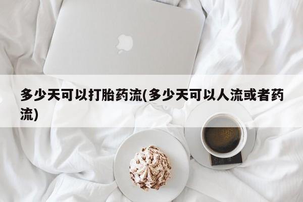 私人卖打胎药微信微信誉好的商家！多少天可以打胎药流(多少天可以人流或者药流)