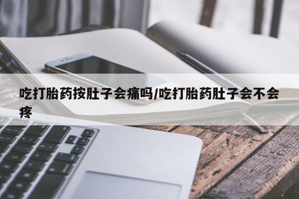 私人卖打胎药微信微信誉好的商家!吃打胎药按肚子会痛吗/吃打胎药肚子会不会疼