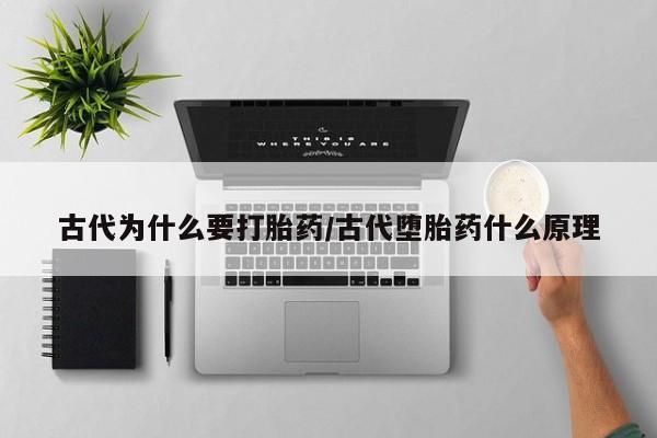 私人卖打胎药微信微信誉好的商家！古代为什么要打胎药/古代堕胎药什么原理