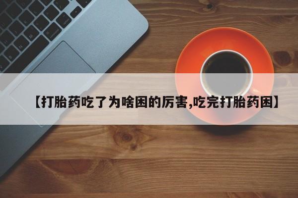 私人卖打胎药微信微信誉好的商家！【打胎药吃了为啥困的厉害,吃完打胎药困】