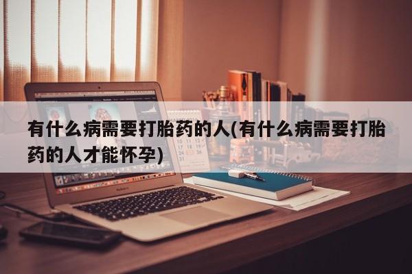 私人卖打胎药微信微信誉好的商家!有什么病需要打胎药的人(有什么病需要打胎药的人才能怀孕)