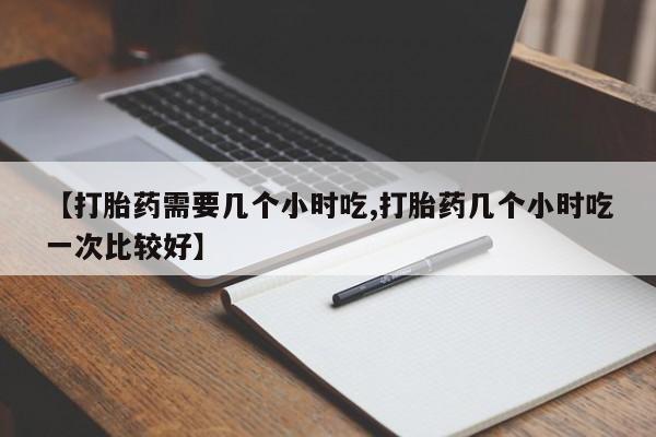 私人卖打胎药微信微信誉好的商家！【打胎药需要几个小时吃,打胎药几个小时吃一次比较好】