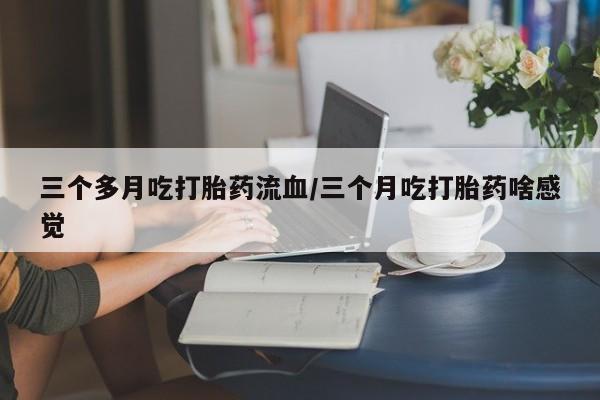 私人卖打胎药微信微信誉好的商家!三个多月吃打胎药流血/三个月吃打胎药啥感觉