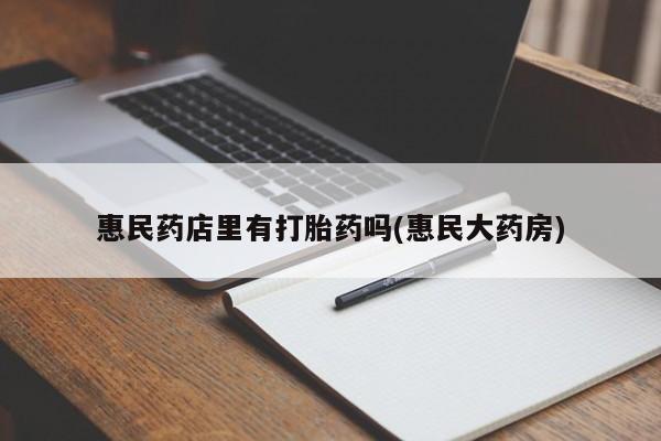 私人卖打胎药微信微信誉好的商家!惠民药店里有打胎药吗(惠民大药房)